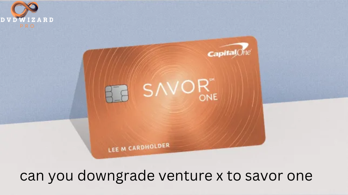 Can you downgrade venture x to savor one? Credit Card